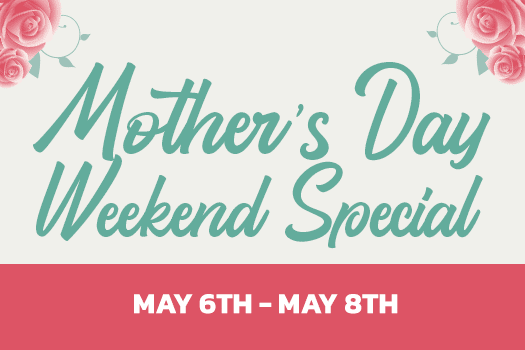 Mother’s Day Weekend Special